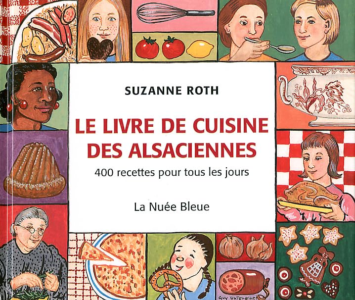 Le livre de cuisine des Alsaciennes 400 Recettes pour Tous Les